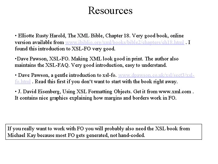 Resources • Elliotte Rusty Harold, The XML Bible, Chapter 18. Very good book, online