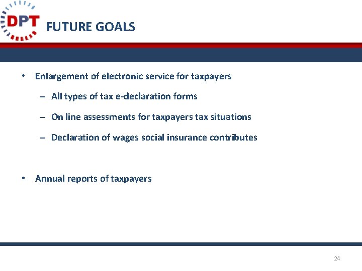 FUTURE GOALS • Enlargement of electronic service for taxpayers – All types of tax