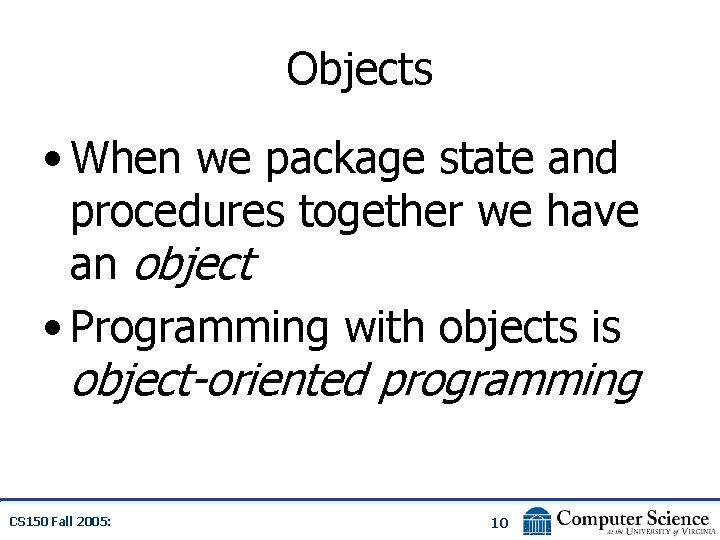 Objects • When we package state and procedures together we have an object •