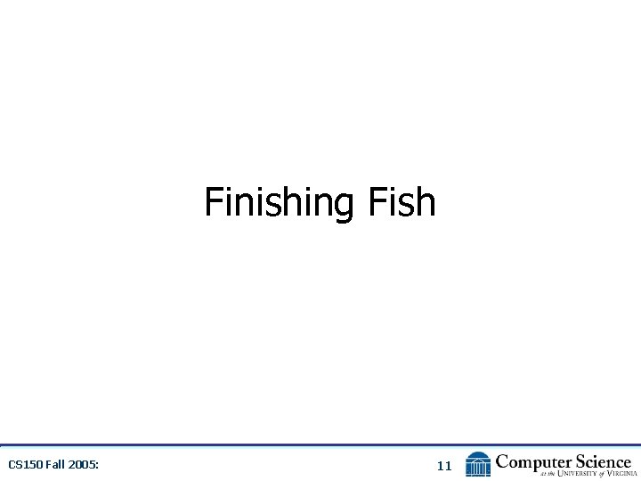 Finishing Fish CS 150 Fall 2005: 11 