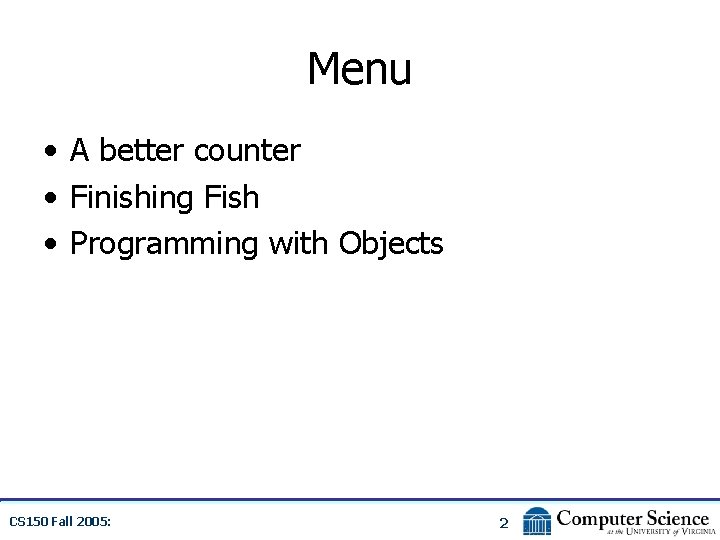 Menu • A better counter • Finishing Fish • Programming with Objects CS 150