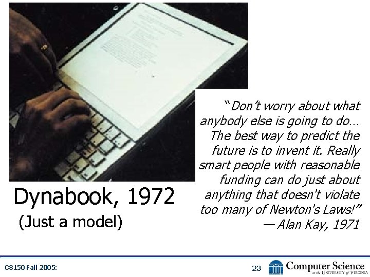 “Don’t worry about what Dynabook, 1972 (Just a model) CS 150 Fall 2005: anybody