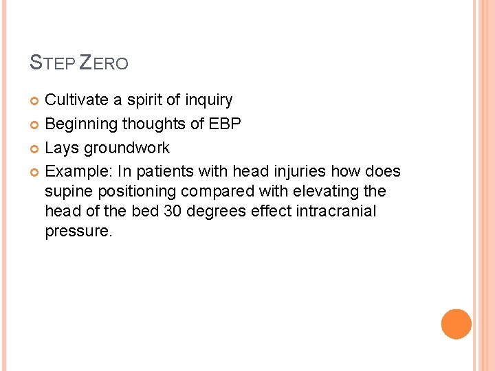 STEP ZERO Cultivate a spirit of inquiry Beginning thoughts of EBP Lays groundwork Example: