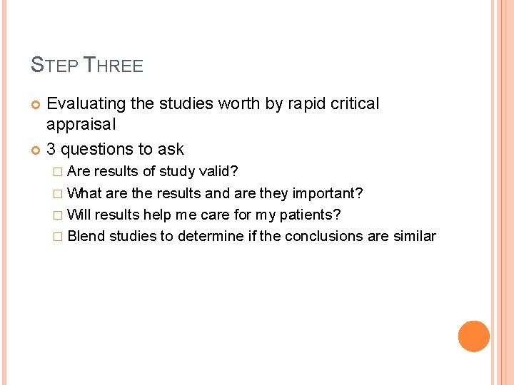 STEP THREE Evaluating the studies worth by rapid critical appraisal 3 questions to ask