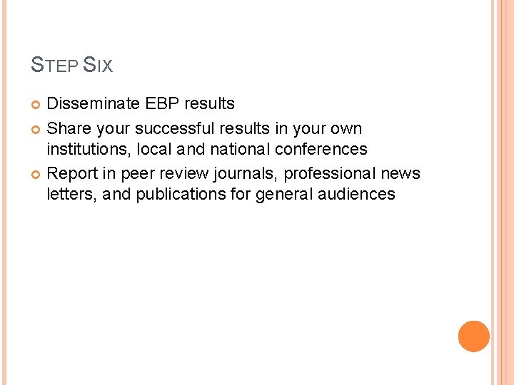 STEP SIX Disseminate EBP results Share your successful results in your own institutions, local