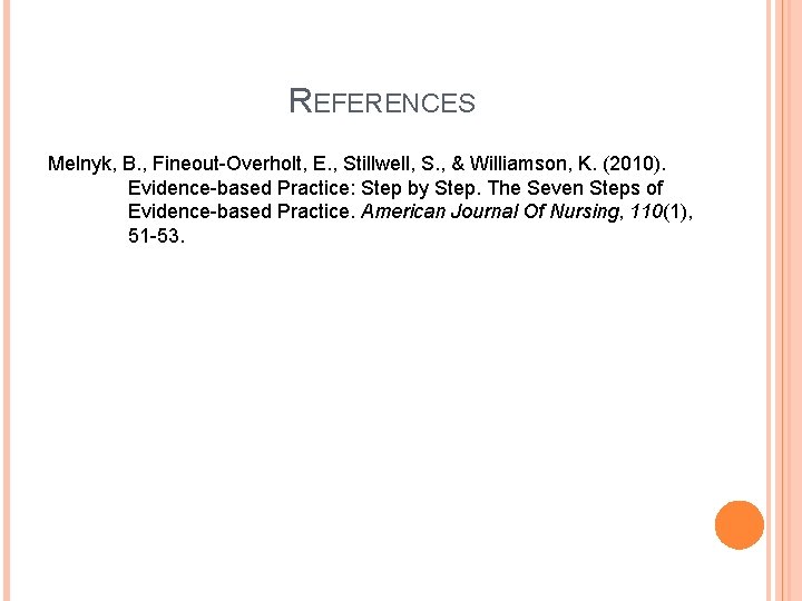REFERENCES Melnyk, B. , Fineout-Overholt, E. , Stillwell, S. , & Williamson, K. (2010).