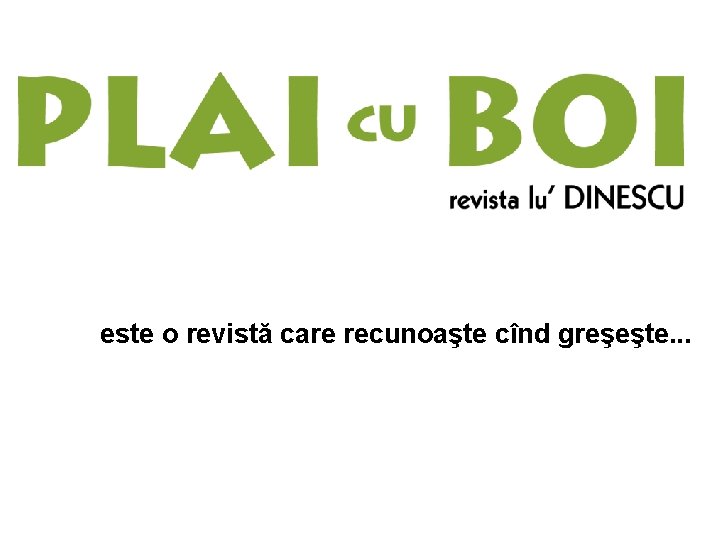 este o revistă care recunoaşte cînd greşeşte. . . 