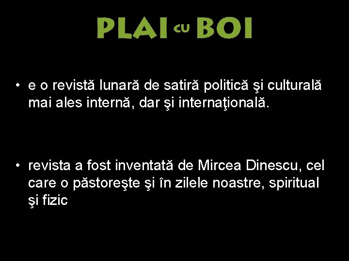  • e o revistă lunară de satiră politică şi culturală mai ales internă,