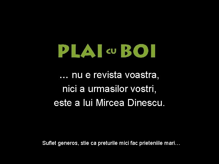… nu e revista voastra, nici a urmasilor vostri, este a lui Mircea Dinescu.