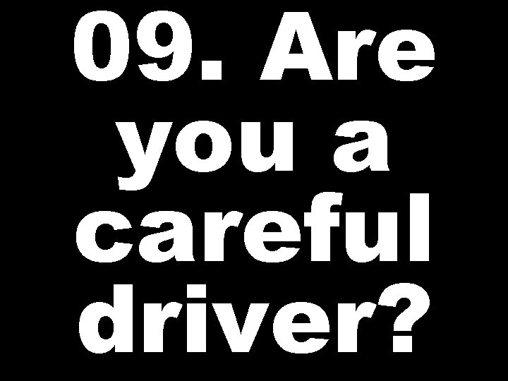 09. Are you a careful driver? 