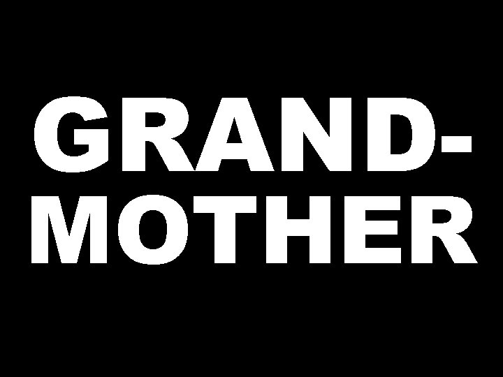 GRAND- MOTHER 