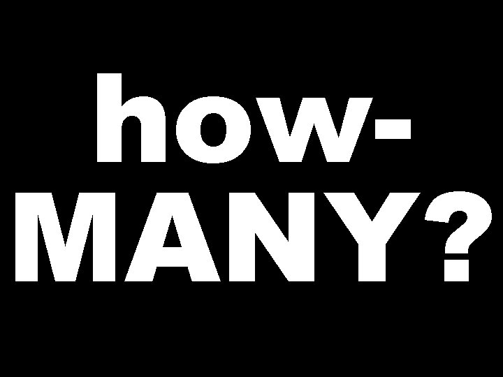 how. MANY? 
