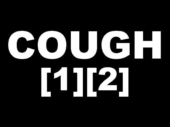 COUGH [1][2] 