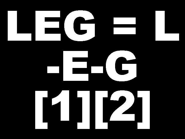LEG = L -E-G [1][2] 