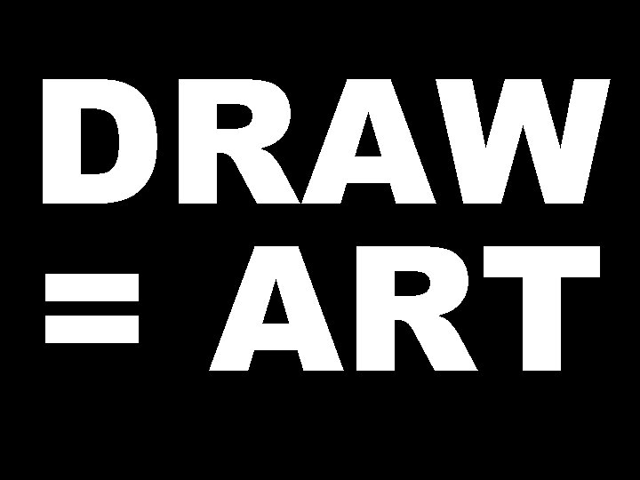 DRAW = ART 