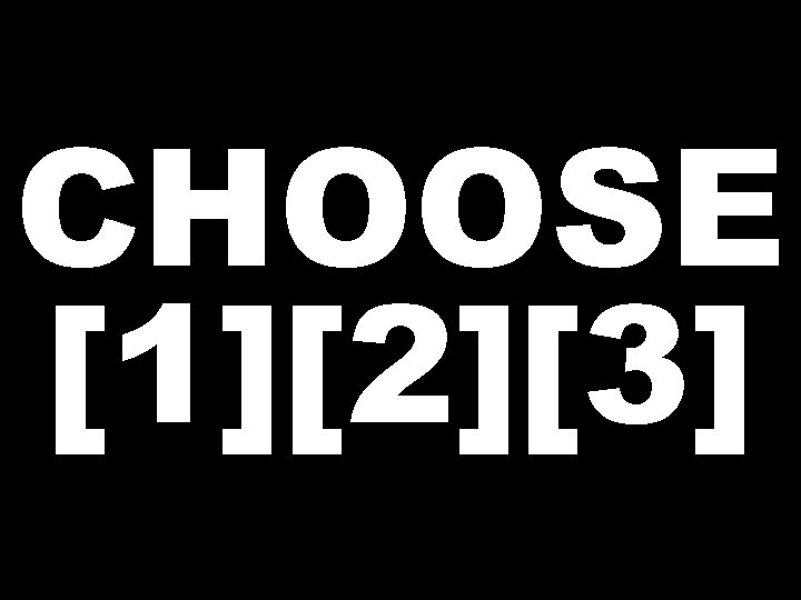 CHOOSE [1][2][3] 