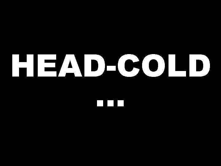 HEAD-COLD … 