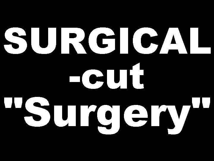 SURGICAL -cut "Surgery" 