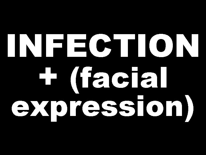 INFECTION + (facial expression) 