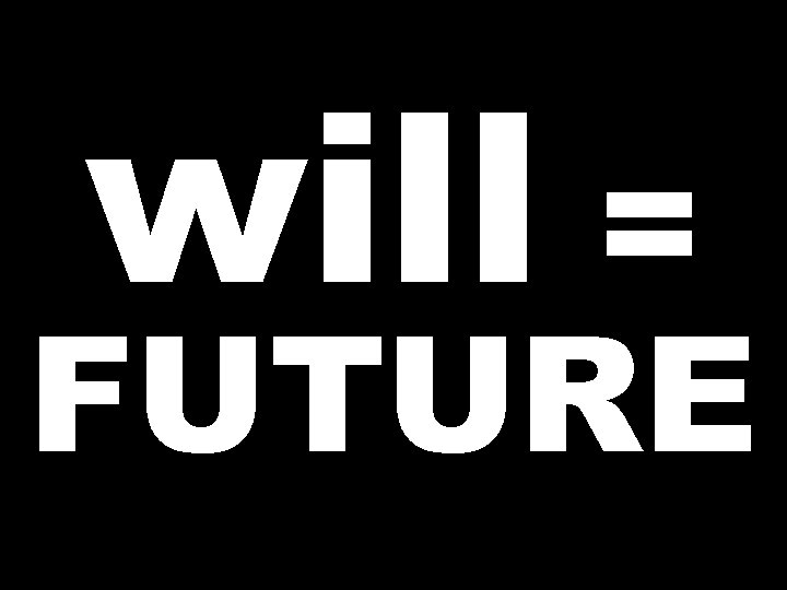 will = FUTURE 