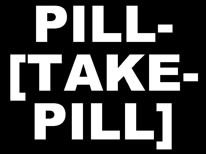 PILL[TAKEPILL] 