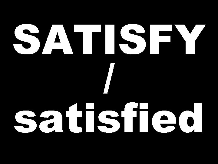SATISFY / satisfied 