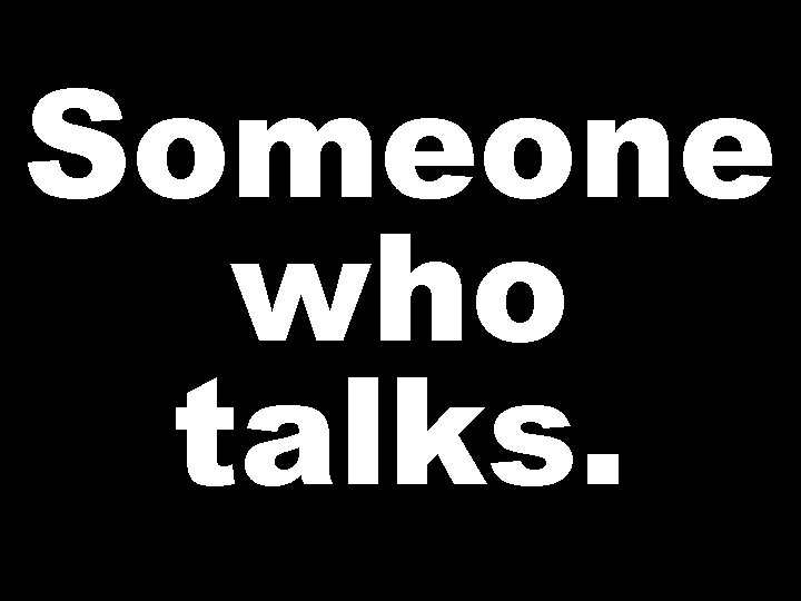 Someone who talks. 