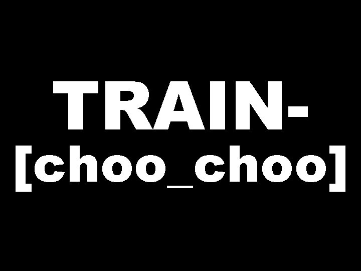 TRAIN- [choo_choo] 