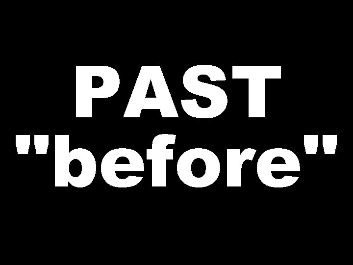 PAST "before" 