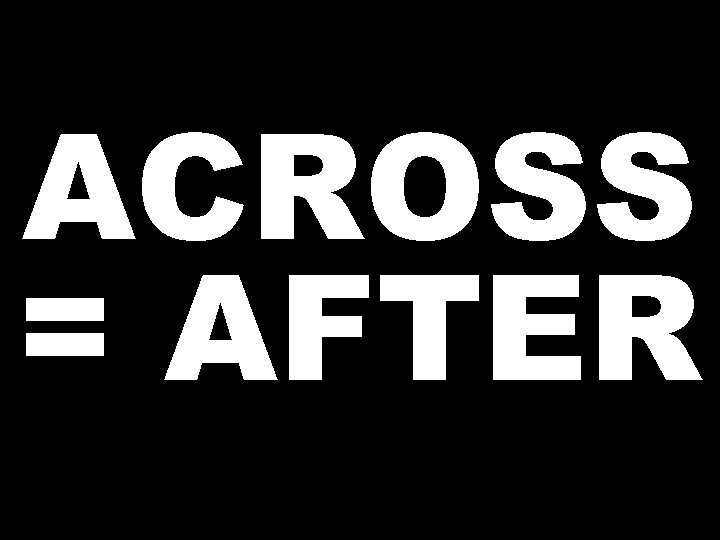 ACROSS = AFTER 