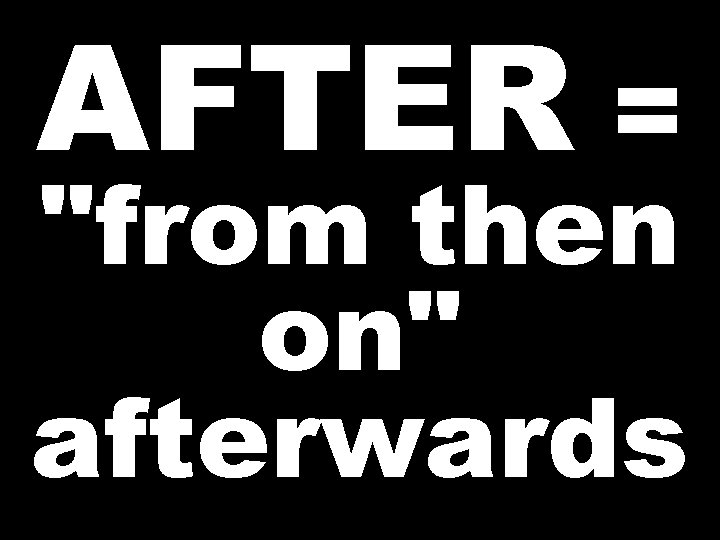 AFTER = "from then on" afterwards 