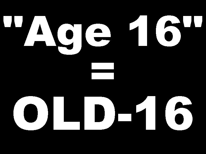 "Age 16" = OLD-16 