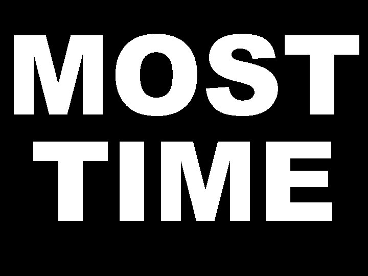 MOST TIME 