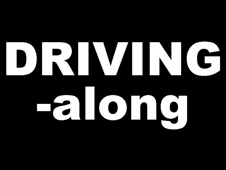 DRIVING -along 