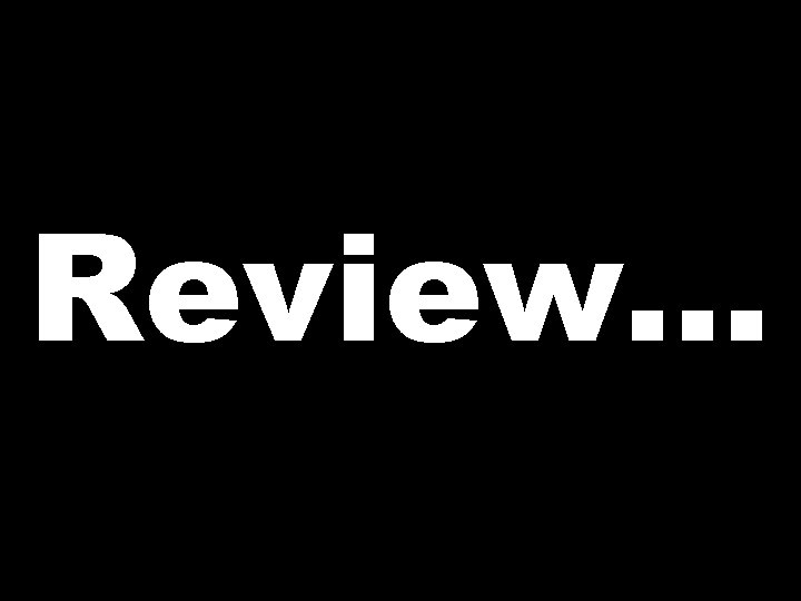 Review… 