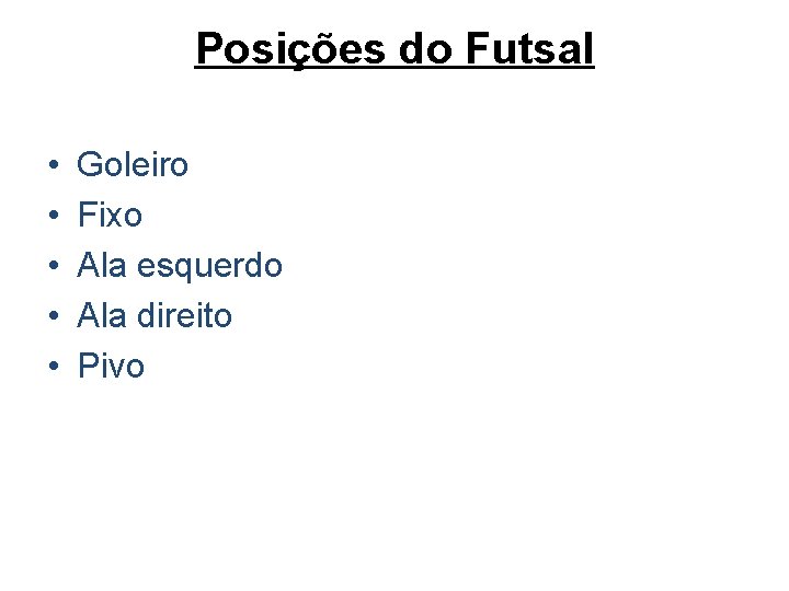 Posições do Futsal • • • Goleiro Fixo Ala esquerdo Ala direito Pivo 