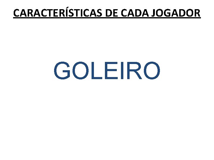 CARACTERÍSTICAS DE CADA JOGADOR GOLEIRO 