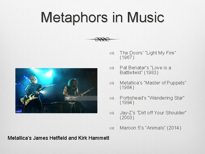 Metaphors in Music Metallica’s James Hetfield and Kirk Hammett The Doors’ “Light My Fire”
