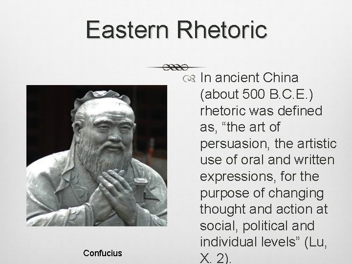 Eastern Rhetoric Confucius In ancient China (about 500 B. C. E. ) rhetoric was