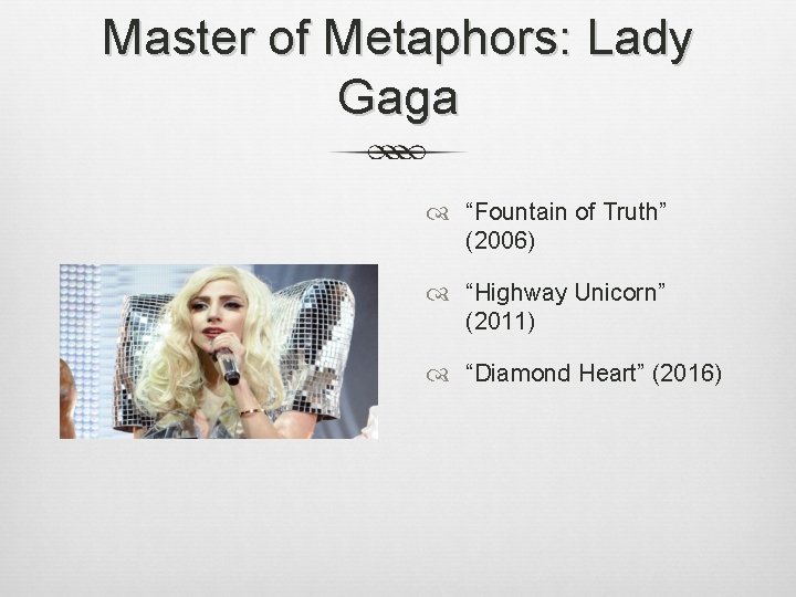 Master of Metaphors: Lady Gaga “Fountain of Truth” (2006) “Highway Unicorn” (2011) “Diamond Heart” Master of Metaphors: Lady Gaga “Fountain of Truth” (2006) “Highway Unicorn” (2011) “Diamond Heart”