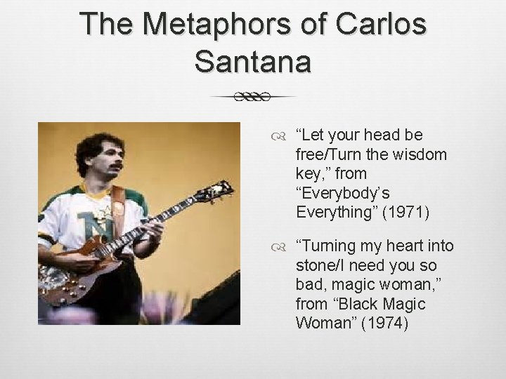 The Metaphors of Carlos Santana “Let your head be free/Turn the wisdom key, ” The Metaphors of Carlos Santana “Let your head be free/Turn the wisdom key, ”