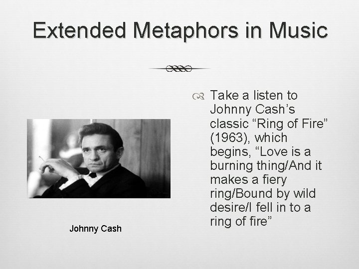 Extended Metaphors in Music Johnny Cash Take a listen to Johnny Cash’s classic “Ring