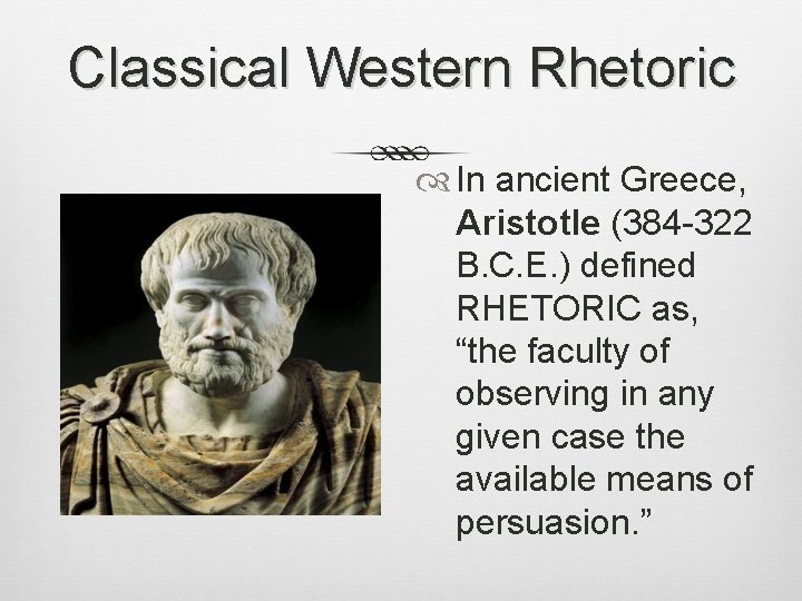 Classical Western Rhetoric In ancient Greece, Aristotle (384 -322 B. C. E. ) defined Classical Western Rhetoric In ancient Greece, Aristotle (384 -322 B. C. E. ) defined