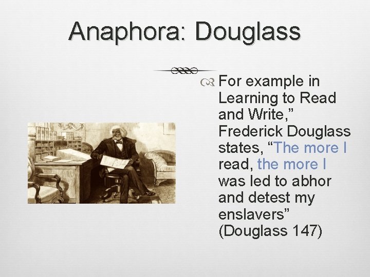 Anaphora: Douglass For example in Learning to Read and Write, ” Frederick Douglass states, Anaphora: Douglass For example in Learning to Read and Write, ” Frederick Douglass states,