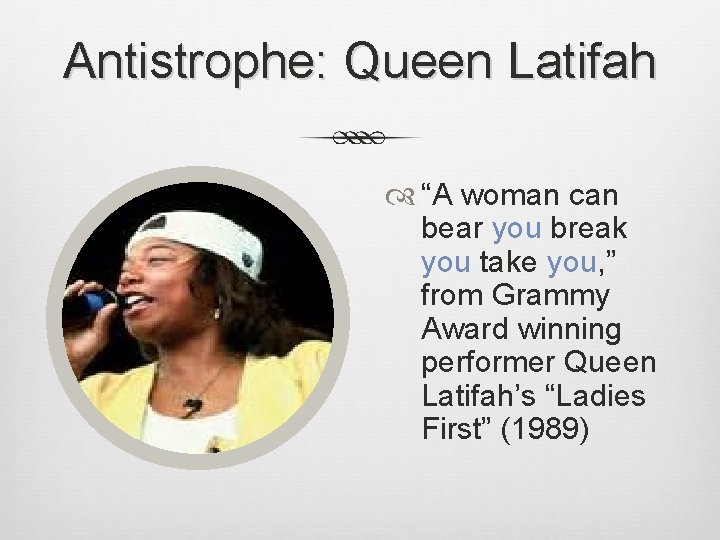 Antistrophe: Queen Latifah “A woman can bear you break you take you, ” from Antistrophe: Queen Latifah “A woman can bear you break you take you, ” from