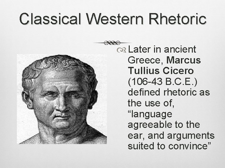 Classical Western Rhetoric Later in ancient Greece, Marcus Tullius Cicero (106 -43 B. C.