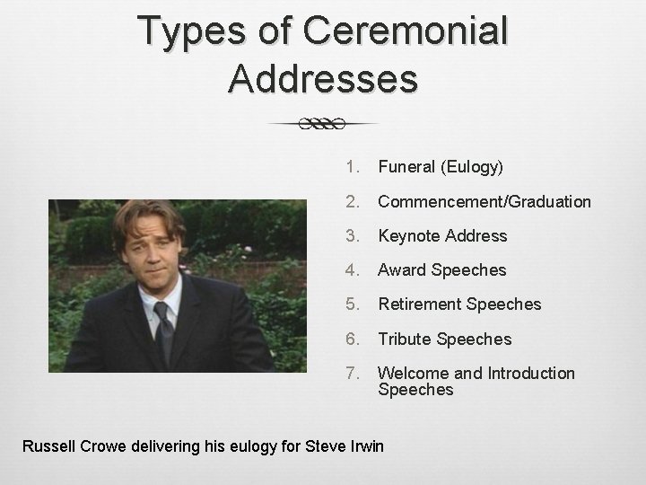 Types of Ceremonial Addresses 1. Funeral (Eulogy) 2. Commencement/Graduation 3. Keynote Address 4. Award