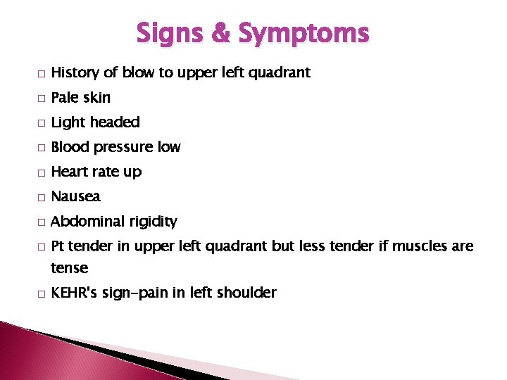 Signs & Symptoms � History of blow to upper left quadrant � Pale skin