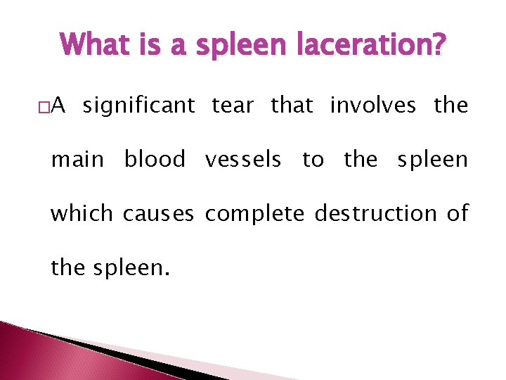 What is a spleen laceration? �A significant tear that involves the main blood vessels