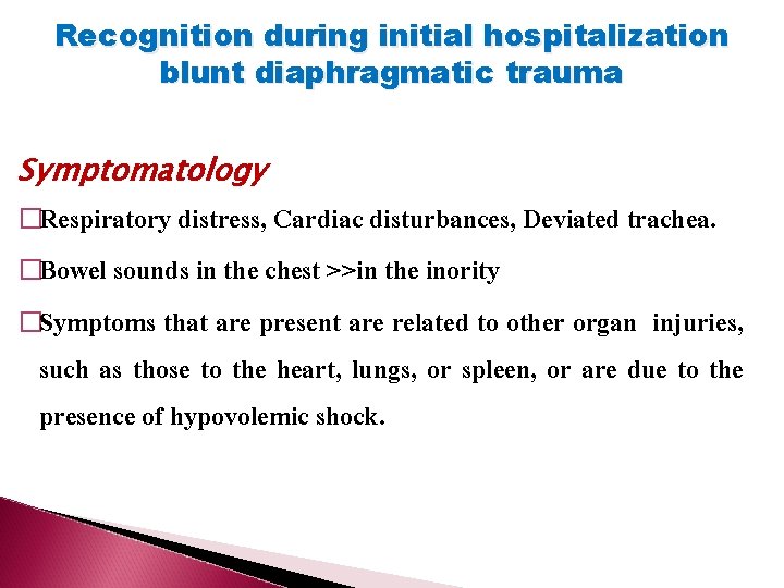 Recognition during initial hospitalization blunt diaphragmatic trauma Symptomatology �Respiratory distress, Cardiac disturbances, Deviated trachea.
